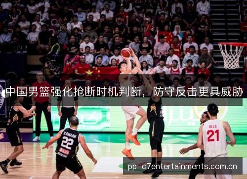中国男篮强化抢断时机判断，防守反击更具威胁